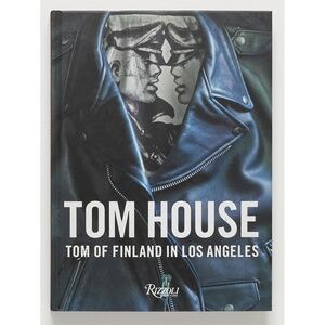 Tom House: Tom of Finland in Los Angeles - Michael Reynolds - Rizzoli, 2016